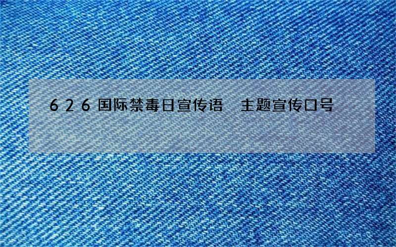 626国际禁毒日宣传语 主题宣传口号